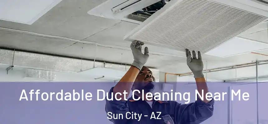  Affordable Duct Cleaning Near Me Sun City - AZ