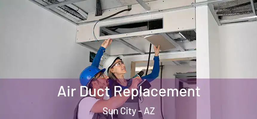  Air Duct Replacement Sun City - AZ