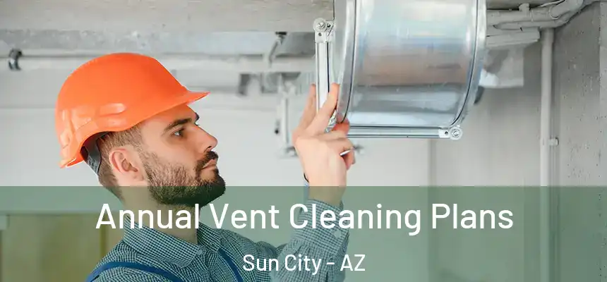  Annual Vent Cleaning Plans Sun City - AZ