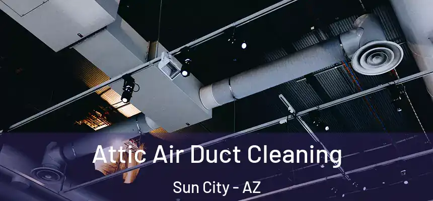  Attic Air Duct Cleaning Sun City - AZ