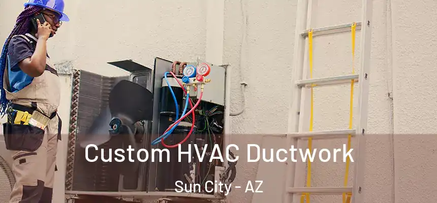  Custom HVAC Ductwork Sun City - AZ