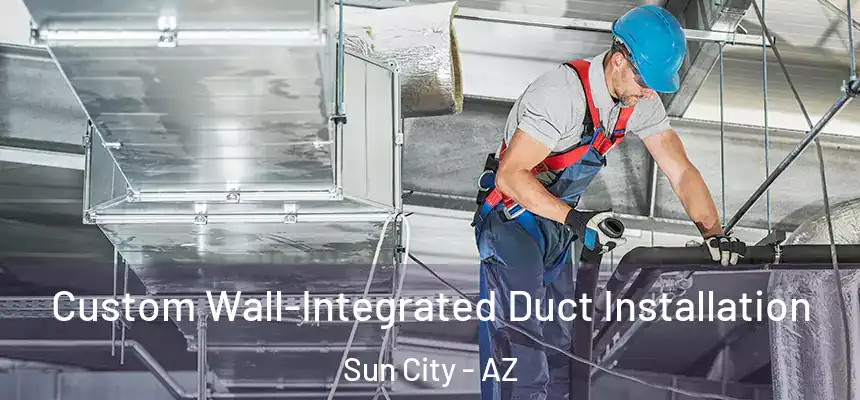  Custom Wall-Integrated Duct Installation Sun City - AZ