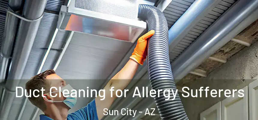  Duct Cleaning for Allergy Sufferers Sun City - AZ