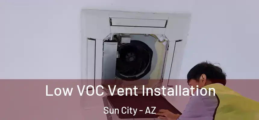  Low VOC Vent Installation Sun City - AZ