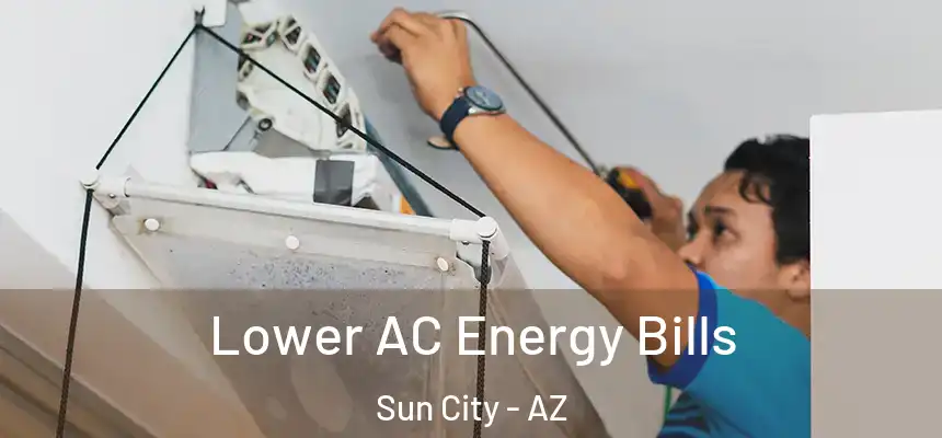  Lower AC Energy Bills Sun City - AZ