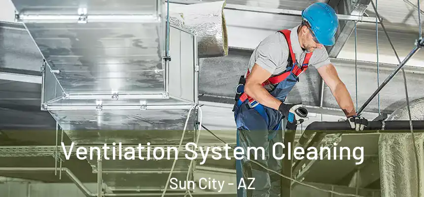  Ventilation System Cleaning Sun City - AZ